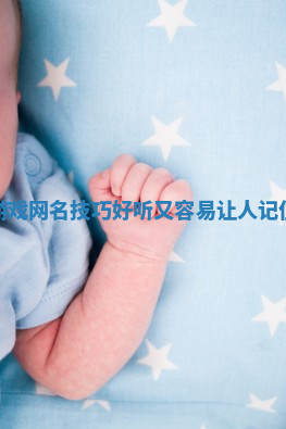 - 简单好记的游戏网名技巧_好听又容易让人记住的游戏昵称